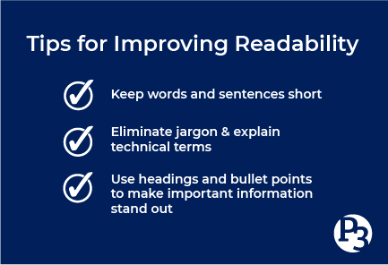 Tips for improving readability: keep words and sentences short, eliminate jargon and explain technical terms, use headings and bullet points to make important information stand out