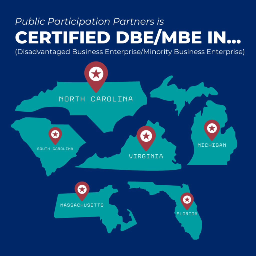 Public Participation Partners is Certified DBE/MBE in NC, SC, MA, MI, FL, and VA