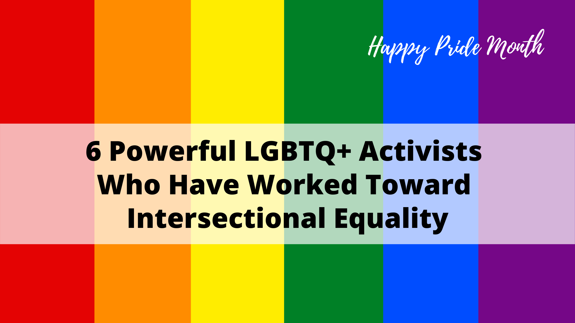 6 Powerful LGBTQ+ Activists Who Have Worked Toward Intersectional Equality